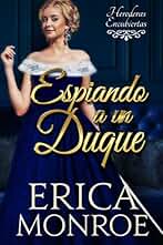 Espiando a un Duque: Libro 1, Herederas Encubiertas.