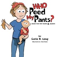 Who Peed My Pants?!?!: A book for new moms & babies 1081919450 Book Cover