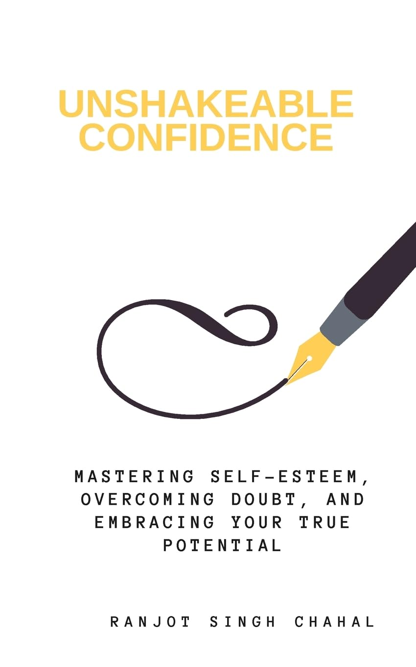 Unshakeable Confidence: Mastering Self-Esteem, Overcoming Doubt, and Embracing Your True Potential
