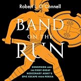 Band on the Run: A Greek Army's Epic Escape from Persia and the Makings of the Modern Mercenary