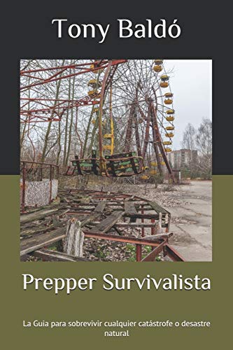 Prepper Survivalista: La Guia para sobrevivir cualquier cat�strofe o desastre natural