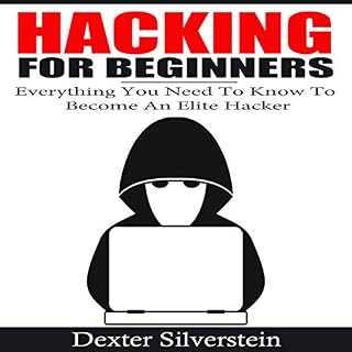 Hacking for Beginners: Everything You Need to Know to Become an Elite Hacker Audiobook By Dexter Silverstein cover art