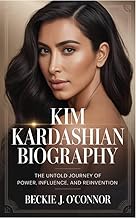 KIM KARDASHIAN BIOGRAPHY: The Untold Journey of Power, Influence, and Reinvention