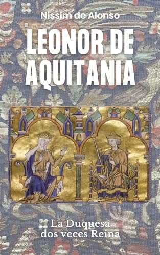 Leonor de Aquitania: La Duquesa dos veces Reina
