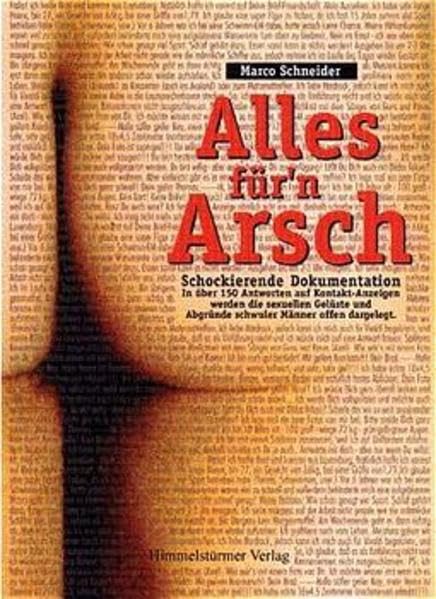 Alles für'n Arsch: Schockierende Dokumentation. In über 150 Antworten auf Kontakt-Anzeigen werden die sexuellen Gelüste und Abgründe schwuler Männer offen dargelegt