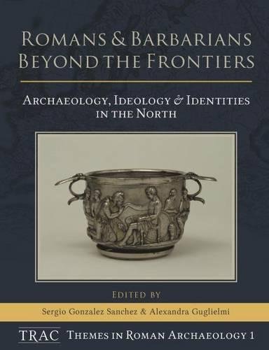 Romans and Barbarians Beyond the Frontiers: Archaeology, Ideology and Identities in the North (TRAC Themes in Roman Archaeology) Romans and Barbarians Beyond the Frontiers: Archaeology, Ideology and Identities in the North (TRAC Themes in Roman Archaeology)