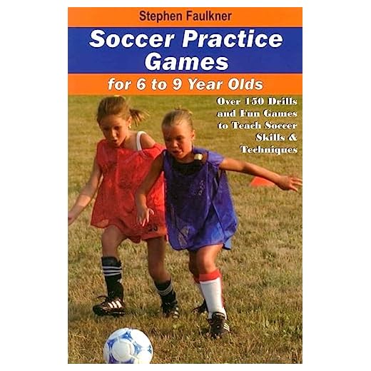 Soccer Practice Games for 6-9 Year Olds: Over 150 Drills and Fun Games to Teach Soccer Skills and Techniques