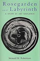 Rosegarden and Labyrinth: A Study in Art Education 0882143190 Book Cover