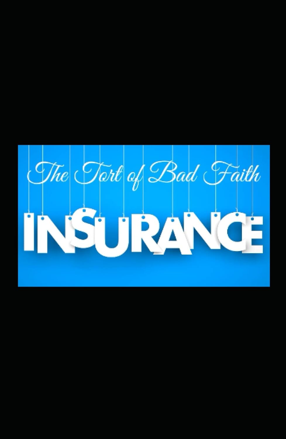 The Tort of Bad Faith What Every Insurance Professional, Every