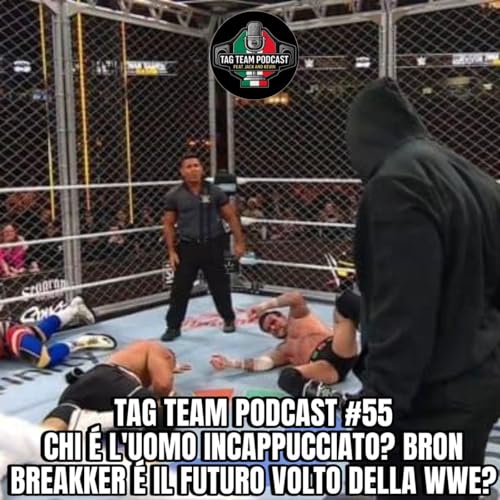 Tag Team Podcast #55 Chi &egrave; l'uomo incappucciato? Breakker &egrave; il futuro volto della WWE?