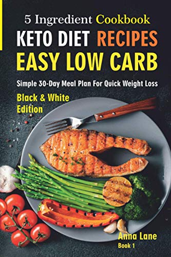Keto Diet Recipes. Easy, Low Carb, 5-Ingredient Cookbook: Simple 30-Day Meal Plan for Quick Weight Loss