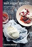 Salt Sugar Smoke: How to preserve fruit, vegetables, meat and fish