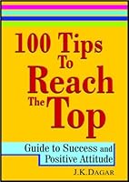 100 Tips to Reach the Top: Guide to Success and Positive Attitude 8182744954 Book Cover