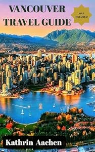 Vancouver Travel Guide: Attractions, Day Trips, and Places to Eat for Visitors