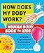 How Does My Body Work? Human Body Book for Kids: STEAM Experiments and Activities for Kids 8-12