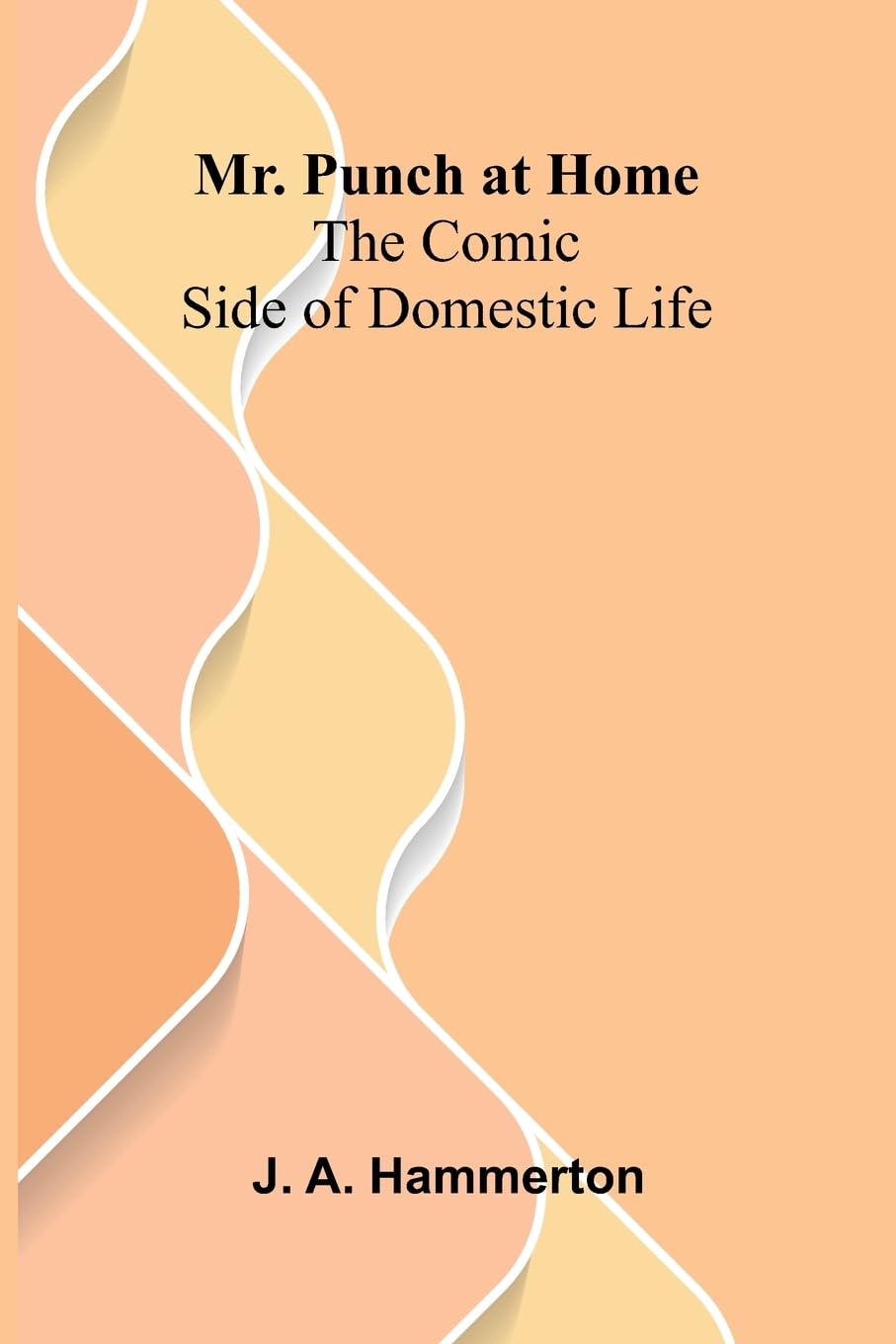 Some Account of the Public Life of the Late Lieutenant-General Sir George Prevost, Bart. Particularly of His Services in the Canadas, Including a ... Review: The Comic Side of Domestic Life