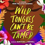 Wild Tongues Can't Be Tamed: 15 Voices from the Latinx Diaspora