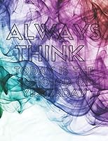 Always Think Today Is the Scholar of Yesterday : Always Think Today Is the Scholar of Yesterday Great for Everyday Writing, to-Do Lists, Idea Notebook, School, Homework, Journaling, and Makes an Aweso 1659430216 Book Cover