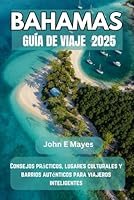 BAHAMAS GUÍA DE VIAJE 2025: Consejos prácticos, lugares culturales y barrios auténticos para viajeros inteligentes (Spanish Edition) B0F5YB8LWG Book Cover