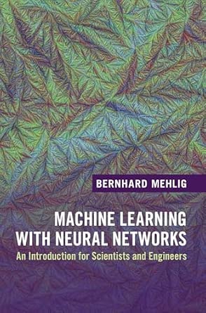 Machine Learning with Neural Networks: An Introduction for Scientists and Engineers New Edition book cover