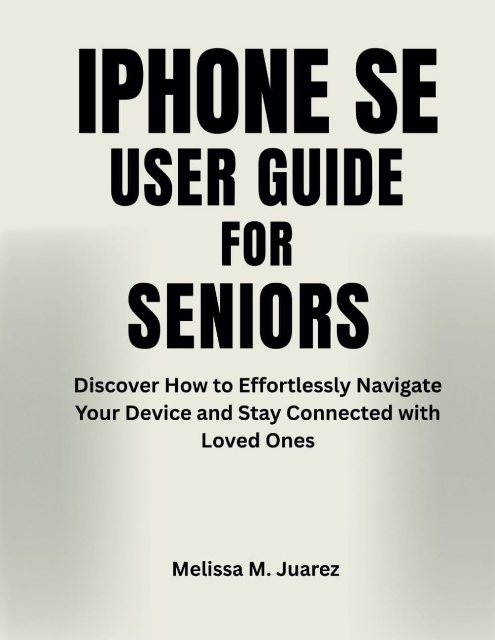iPhone SE User Guide for Seniors: Discover How to Effortlessly Navigate Your Device and Stay Connected with Loved Ones (iPhone Made Simple for Seniors)
