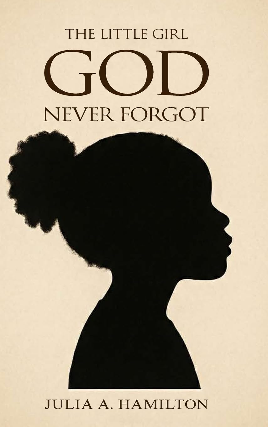 THE LITTLE GIRL GOD NEVER FORGOT: A Memoir of Pain, Healing, and Divine Restoration
