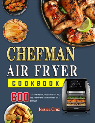 Chefman Air Fryer Cookbook: 600 Mouthwatering, Fast and Easy Recipes Tailored For The New Chefman Air Fryer