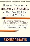 How to Operate a Freelance Writing Business and How to be a Ghostwriter: Insider Secrets from a Professional Ghostwriter Proven Tips and Tricks Every ... (Professional Freelance Writer) (Volume 1)