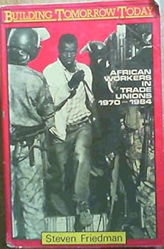 Paperback Building Tomorrow Today: African Workers in Trade Unions, 1970-1984 Book