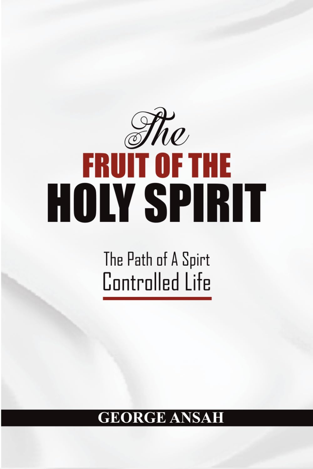 The Fruit Of The Holy Spirit: The Path Of A Spirt Controlled Life