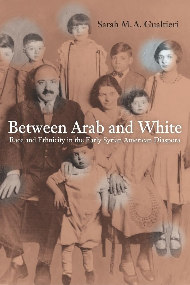 Between Arab and White: Race and Ethnicity in the Early Syrian American Diaspora (American Crossroads) (Volume 26)