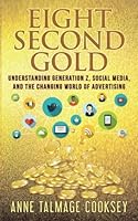 Eight Second Gold: Understanding Generation Z, Social Media, and the Changing World of Advertising 154134698X Book Cover