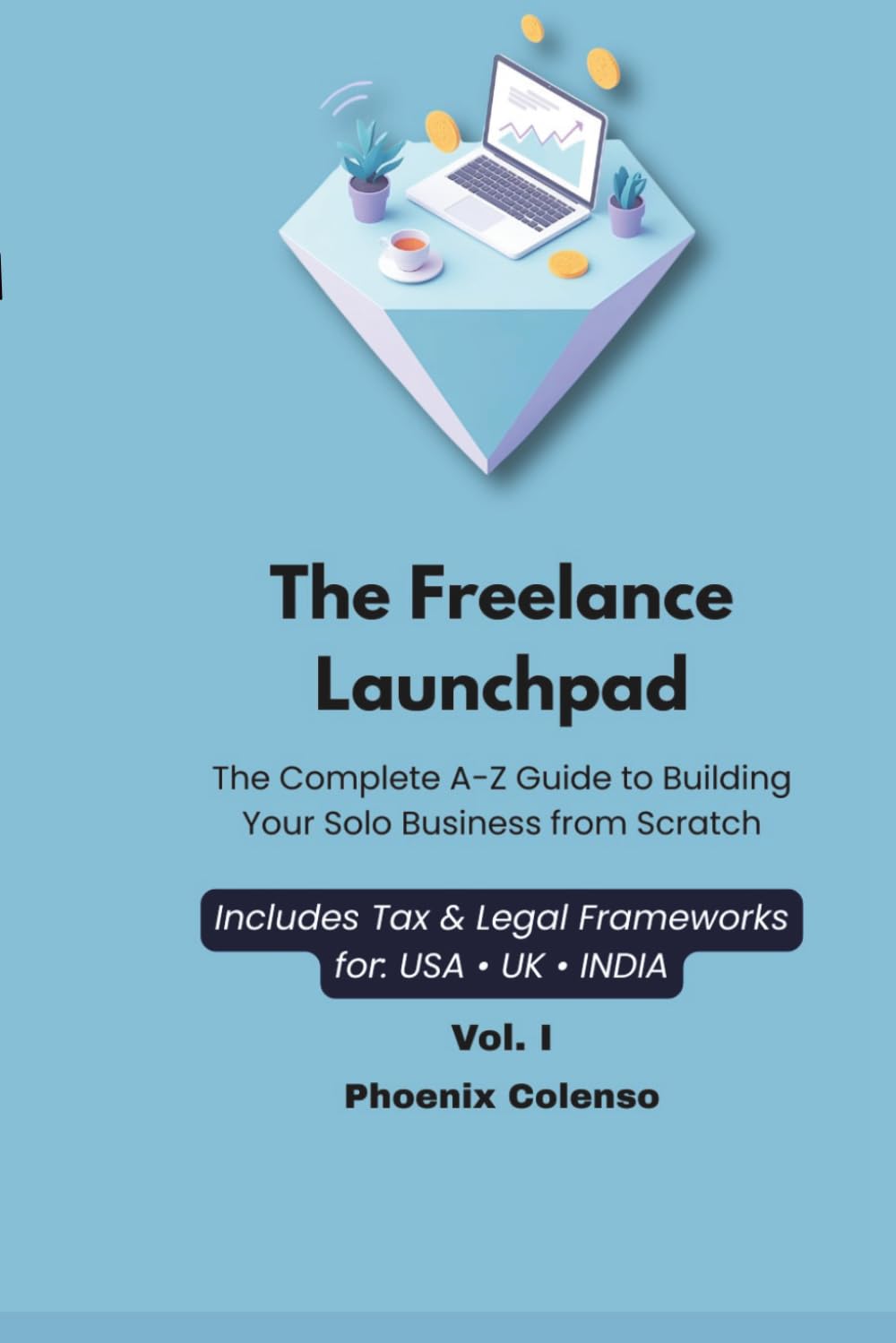 The Freelance Launchpad: Vol. I: The Complete A-Z Guide to Building Your Solo Business from Scratch
