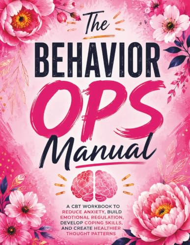 The Behavior Ops Manual: A CBT Workbook to Reduce Anxiety, Build Emotional Regulation, Develop Coping Skills, and Create Healthi