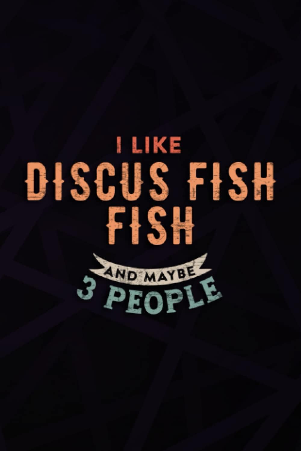 Christmas gifts for women: Funny I Like Discus Fish Fish And Maybe 3 People Good: Discus Fish Fish, Gifts for Women Unique Friendship Gift for Best ... for Mothers Sister Men Female Coworker,Hour