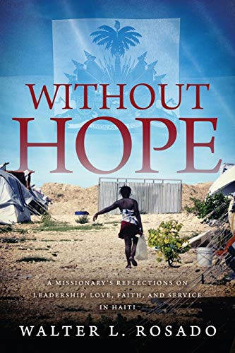 Without Hope: A Missionary’s Reflections on Leadership, Love, Faith and Service in Haiti