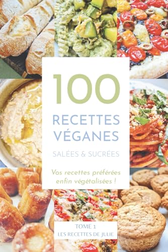 100 recettes véganes salées et sucrées: Vos recettes préférées enfin végétalisées