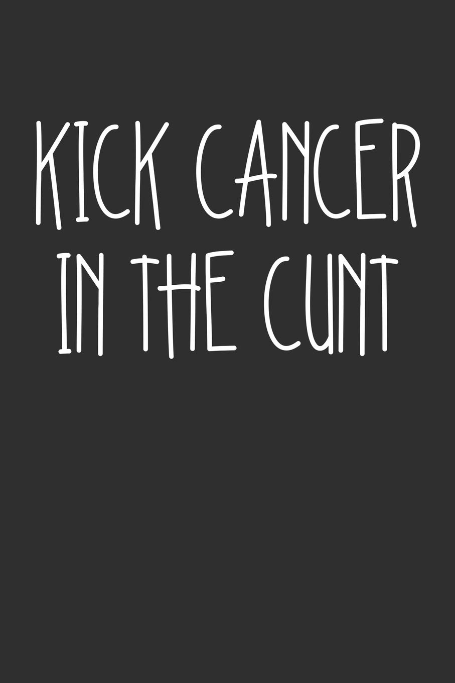 Kick Cancer In The Cunt: Swear Word Journal, Diary, Notebook or Cursing Humor Gift