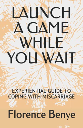 LAUNCH A GAME WHILE YOU WAIT: EXPERIENTIAL GUIDE TO COPING WITH MISCARRIAGE
