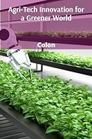 Agri-Tech Innovation for a Greener World: Technologies Revolutionizing Food Systems for Food Security and Sustainability B0DY6TGVFB Book Cover