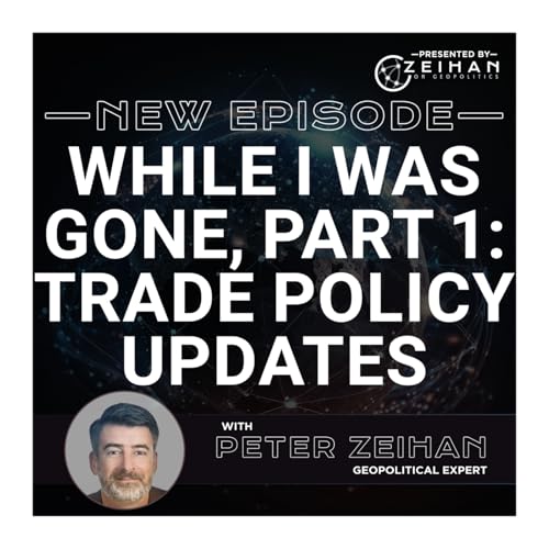 Page de couverture de While I Was Gone, Part 1: Trade Policy Updates || Peter Zeihan