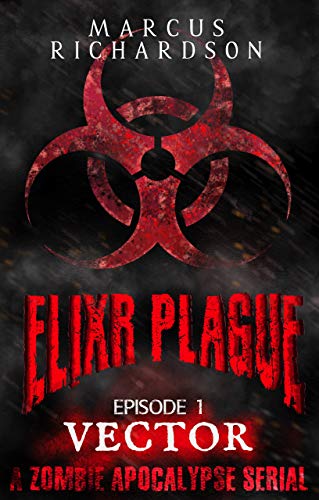 Elixr Plague: Episode 1: Vector: A Zombie Apocalypse Serial by [Marcus Richardson]