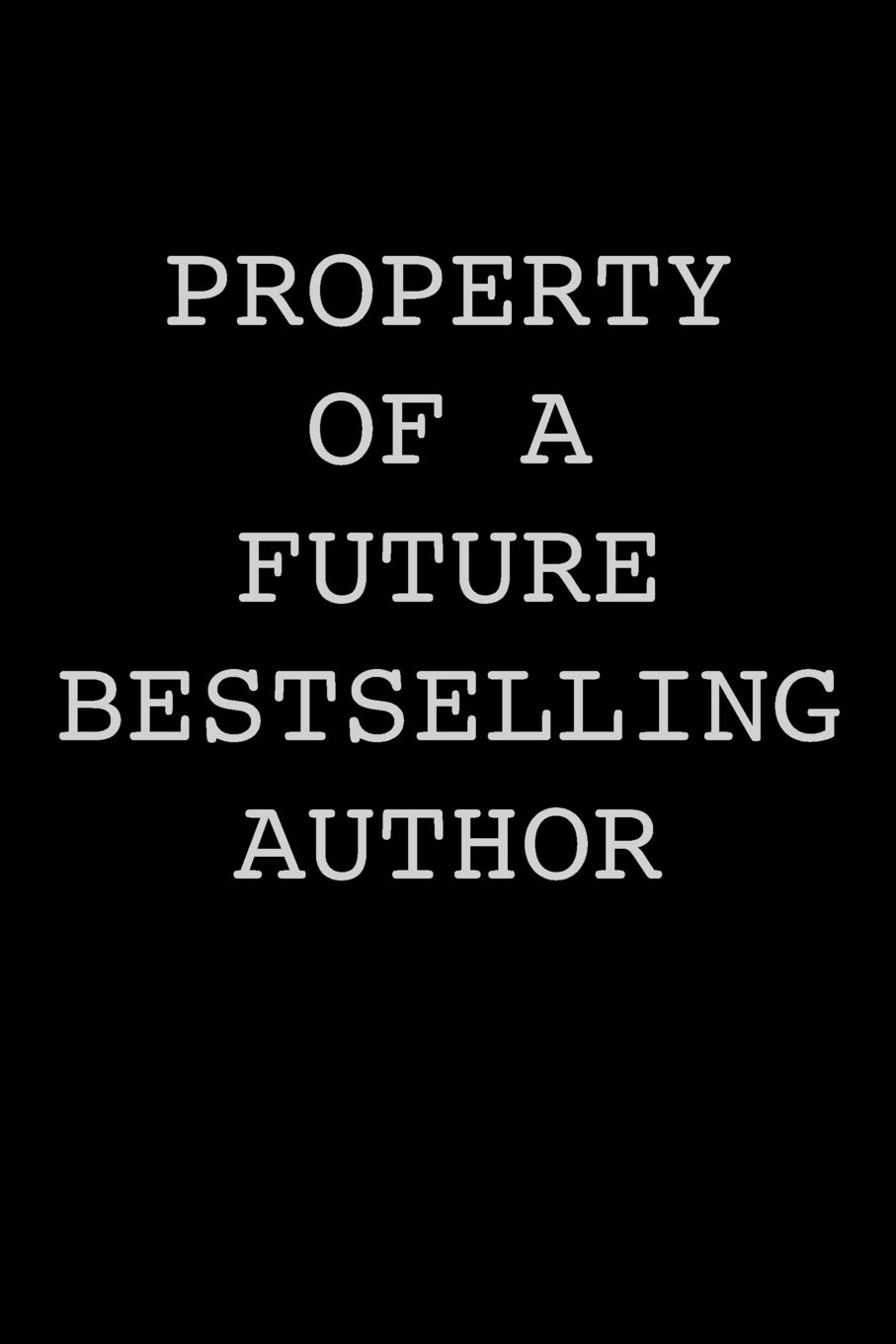 Property of a Future Bestselling Author: Author Notebook Writer Gift For Literature Teachers And Majors Aspiring Writer Journal Gift To Write Fiction ... Book For Your Thriller Romance Book Notes