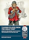 Cannon Played the Great Fort: Sieges in the Severn Valley during the English Civil War 1642-1646 (Century of the Soldier 1618-1721)