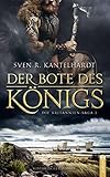 Der Bote des Königs.: Britannien-Saga I. Historischer Roman - Sven R. Kantelhardt 