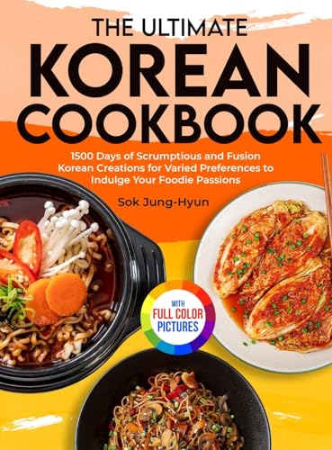 The Ultimate Korean Cookbook: 1500 Days of Scrumptious and Fusion Korean Creations for Varied Preferences to Indulge Your Foodie Passions｜Full Color Edition
