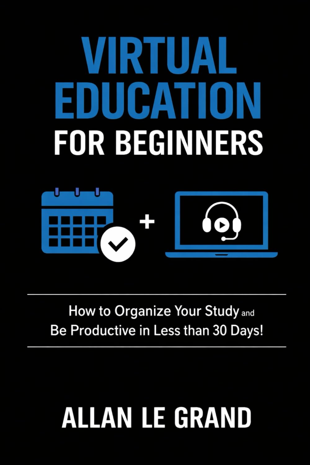 VIRTUAL EDUCATION FOR BEGINNERS: How to Organize Your Study and Be Productive in Less than 30 Days!: 1