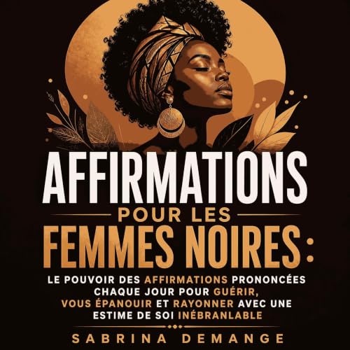 Affirmations pour les femmes noires : Le pouvoir des affirmations prononc&eacute;es chaque jour pour gu&eacute;rir, vous &eac