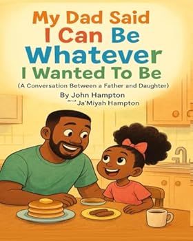 Paperback My Dad Said I Can Be Whatever I Wanted To Be: (A Conversation Between A Father And Daughter) Book