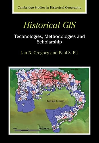 Historical GIS: Technologies, Methodologies, and Scholarship (Cambridge Studies in Historical Geography, Series Number 39)